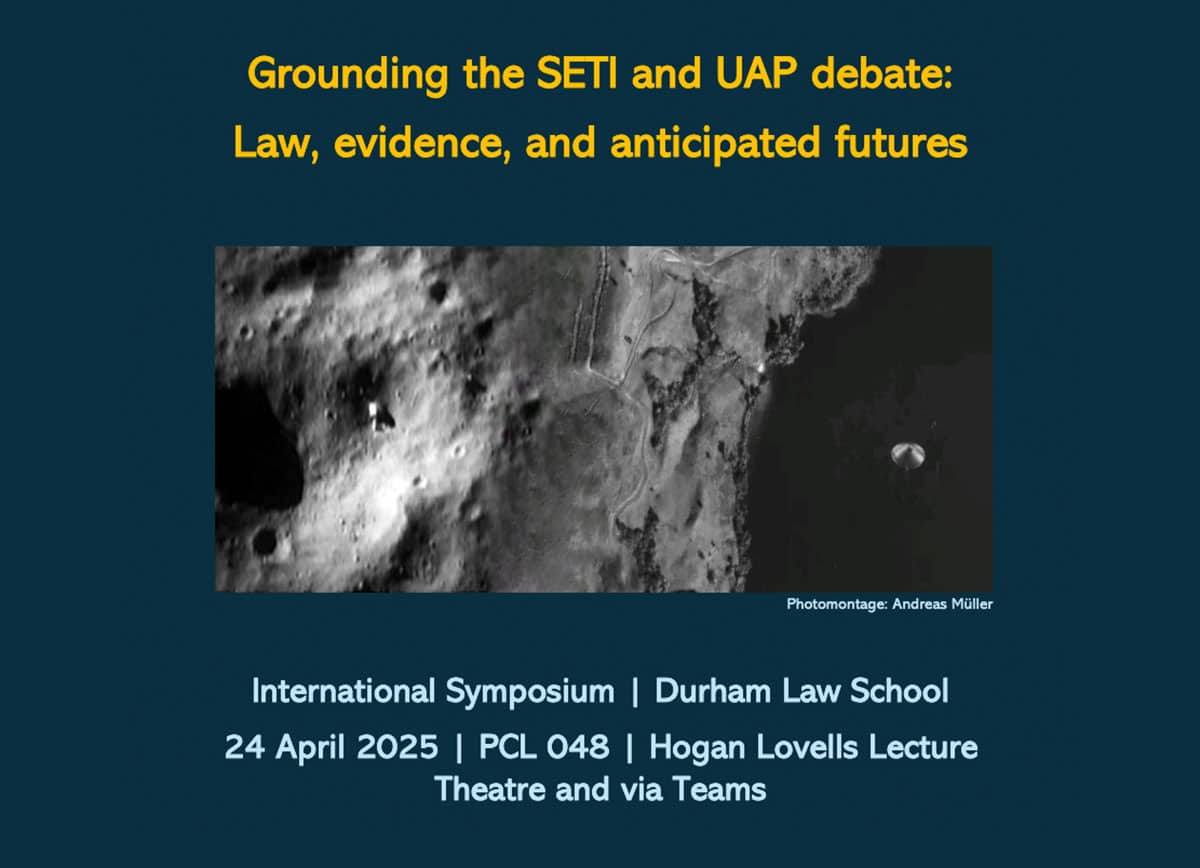 Poster zum internationalen Symposium „Grounding the SETI and UAP debate: Law, evidence, and anticipated futures“ am 24. April 2025 an der Durham Law School und via „Teams“Copyright: Durham Law School
